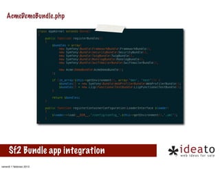AcmeDemoBundle.php




      Sf2 Bundle app integration
venerdì 1 febbraio 2013
 