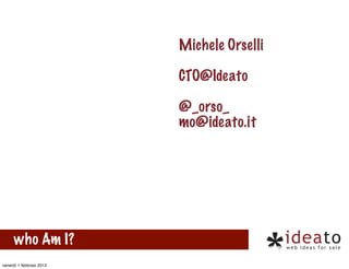 Michele Orselli

                          CTO@Ideato

                          @_orso_
                          mo@idea...