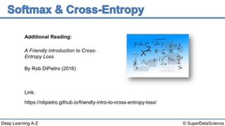 © SuperDataScienceDeep Learning A-Z
A Friendly Introduction to Cross-
Entropy Loss
By Rob DiPietro (2016)
Link:
https://rdipietro.github.io/friendly-intro-to-cross-entropy-loss/
Additional Reading:
 