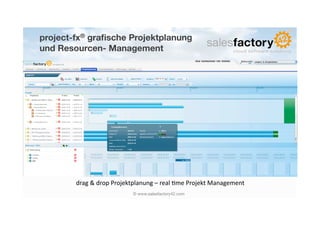 project-fx® graﬁsche Projektplanung
und Resourcen- Management




        drag	
  &	
  drop	
  Projektplanung	
  –	
  real	
  6me	
  Projekt	
  Management	
  
                                    © www.salesfactory42.com
 