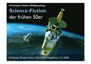 Christopher Könitz | Wolfgang Ruge

Science-Fiction
der frühen 50er




Vorlesung: Filmgeschichte | Universität Magdeburg | 6.11.2008
 