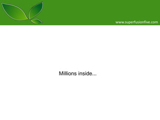 www.superfusionfive.com

Millions inside...

 