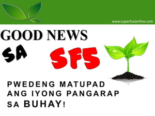 www.superfusionfive.com

P W E D E N G M AT U PA D
A N G I Y O N G PA N G A R A P
S A B U H AY !

 
