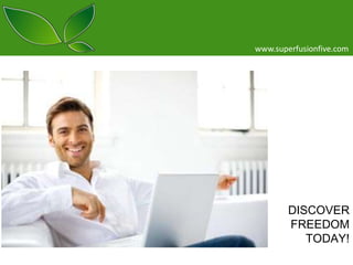 www.superfusionfive.com

DISCOVER
FREEDOM
TODAY!

 