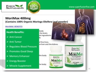www.superfusionfive.com

Health Benefits:
 Anti Cancer

 Anti Tumor
 Regulates Blood Pressure
 Promotes Good Sleep
 Memory Enhancer
 Energy Booster
 Miracle Supplement
41

 