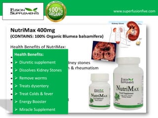 www.superfusionfive.com

Health Benefits:
 Diuretic supplement
 Dissolves Kidney Stones
 Remove worms
 Treats dysentery
 Treat Colds & fever
 Energy Booster

 Miracle Supplement

42

 