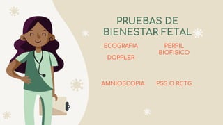 PRUEBAS DE
BIENESTAR FETAL
PSS O RCTG
AMNIOSCOPIA
PERFIL
BIOFISICO
ECOGRAFIA
DOPPLER
 