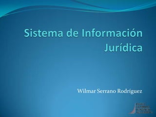Sistema de Información JurídicaWilmar Serrano Rodríguez
