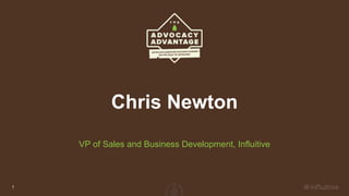 Chris Newton
VP of Sales and Business Development, Influitive
1
 