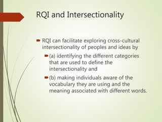 RQI and Intersectionality
 RQI can facilitate exploring cross-cultural
intersectionality of peoples and ideas by
(a) ide...