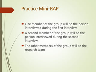 Practice Mini-RAP
 One member of the group will be the person
interviewed during the first interview.
 A second member o...