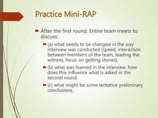Practice Mini-RAP
 After the first round. Entire team meets to
discuss:
(a) what needs to be changed in the way
intervie...