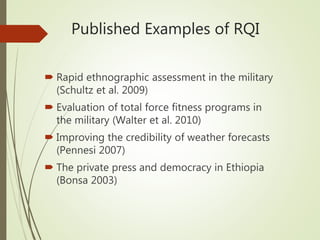 Published Examples of RQI
 Rapid ethnographic assessment in the military
(Schultz et al. 2009)
 Evaluation of total forc...