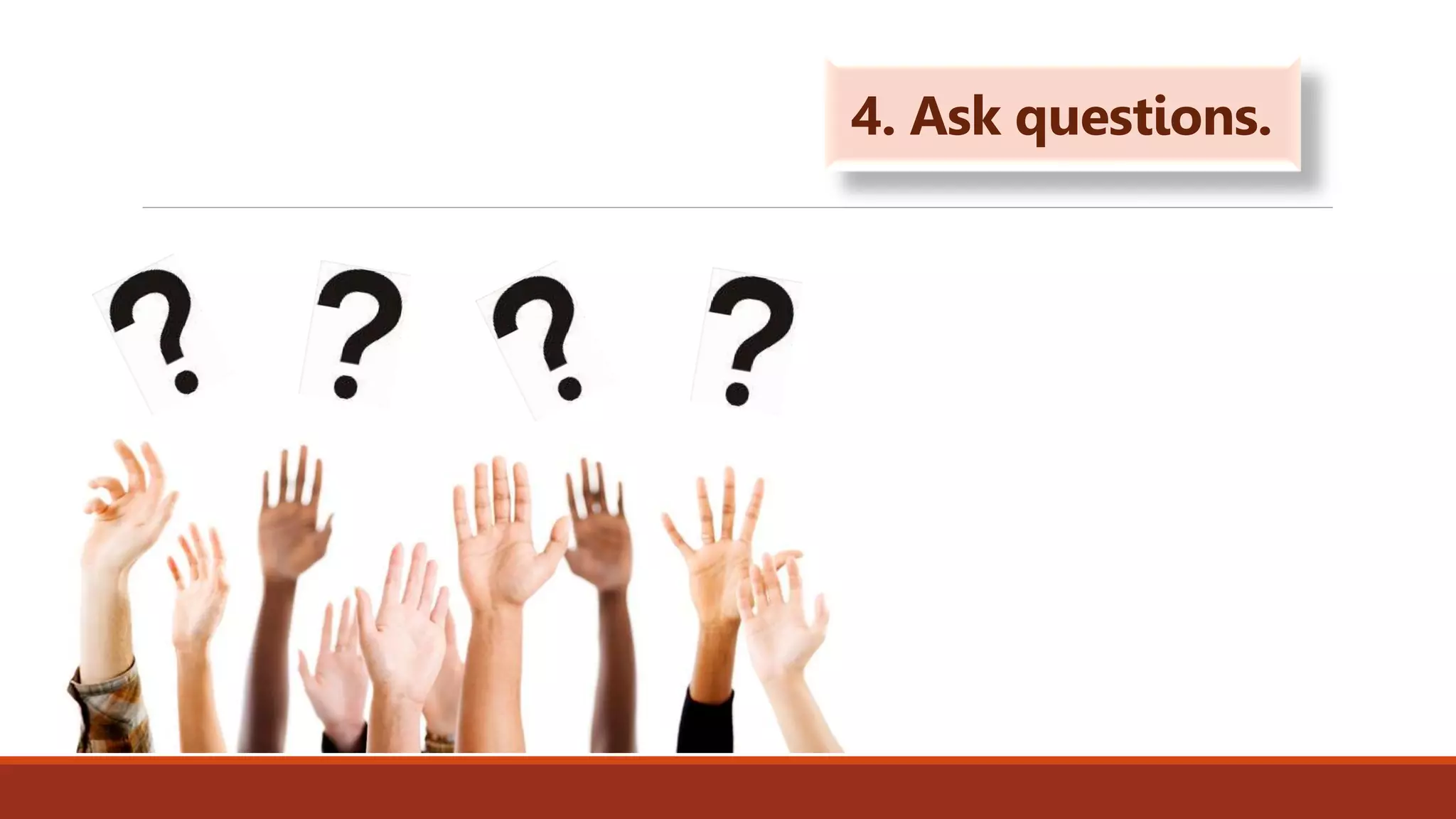 4. Ask questions.
 