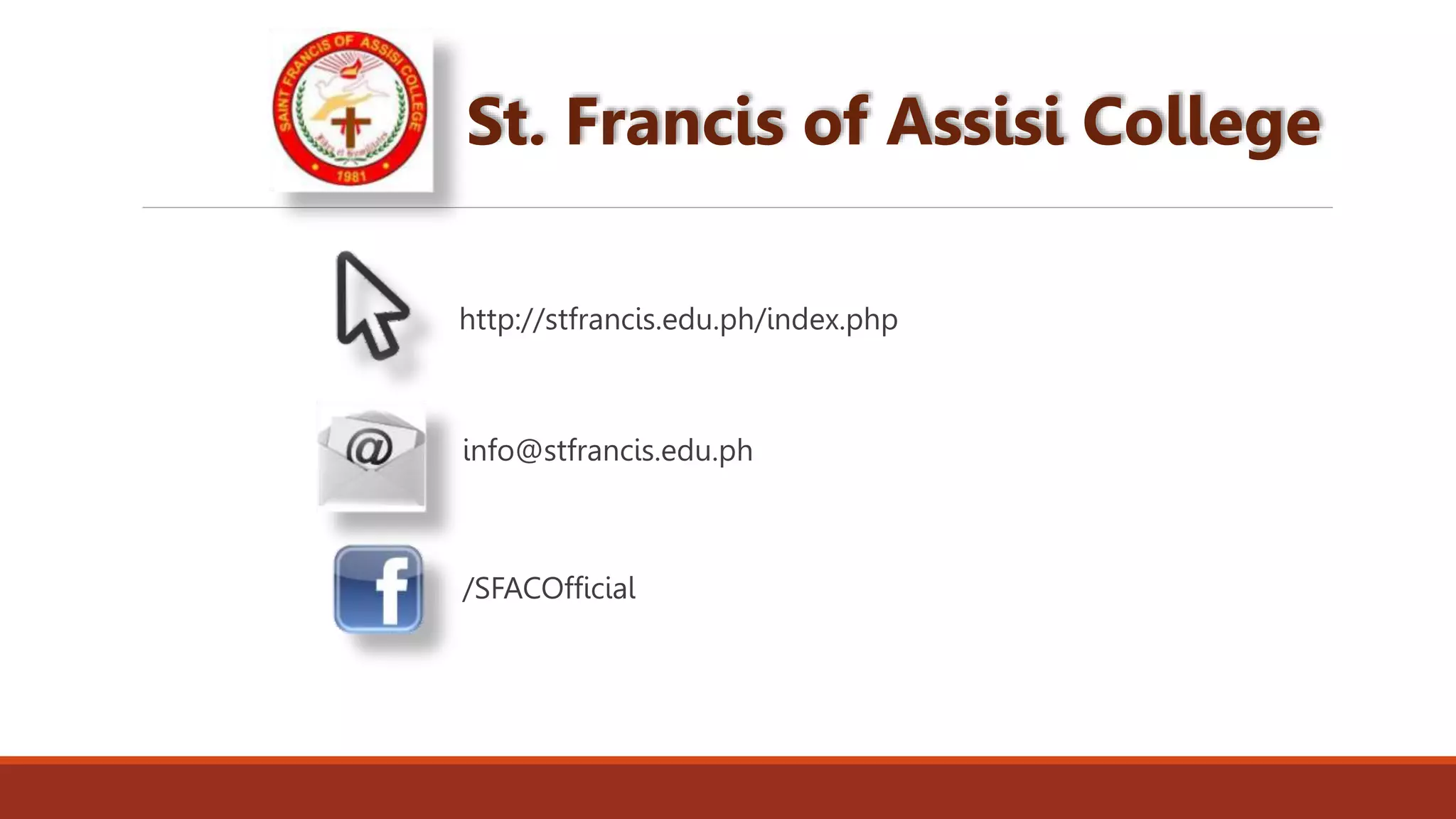 http://stfrancis.edu.ph/index.php
info@stfrancis.edu.ph
/SFACOfficial
St. Francis of Assisi College
 