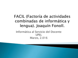 Informática al Servicio del Docente
UPEL
Marzo, 2.016
 
