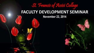 St. Francis of Assisi College 
FACULTY DEVELOPMENT SEMINAR 
November 22, 2014 
 