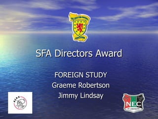 SFA Directors Award FOREIGN STUDY Graeme Robertson Jimmy Lindsay 