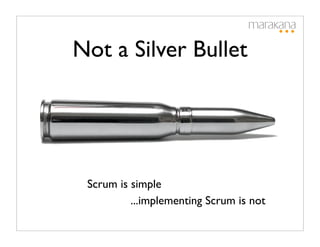 Not a Silver Bullet




 Scrum is simple
          ...implementing Scrum is not
 
