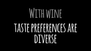 Withwine
tastepreferencesare
diverse
 