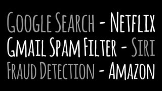 GoogleSearch-Netflix
GmailSpamFilter-Siri
FraudDetection-Amazon
 