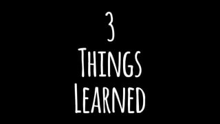 3
Things
Learned
 