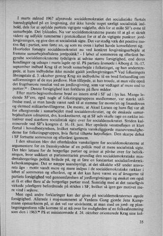 I marts måned 1967 afprøvede socialdemokratiet det socialistiske flertals
bæredygtighed på en
lovgivning, der ikke havde noget særligt socialistisk ind-
hold, dels for at opfylde partiets vigtigste valgløfte, dels for at måle SF”s evne til
samarbejde. Det lykkedes. Nu var socialdemokraterne parate til at gå et skridt
videre og udfylde rammerne i protokollatet for et af de vigtigste punkter: jord-
lovgivningen, og give den et socialistisk sigte. Det var stadig væk det positive m0-
tivs fløj i partiet, som førte an, og som nu oven i købet havde konsolideret sig.
Hvorledes forsøgte socialdemokratiet nu ved konkret lovgivningsarbejde at
fremme samarbejdsaftalens jordpolitik? -
I løbet af sommeren og efteråret be- ,
gyndte socialdemokraterne tydeligvis at udvise større forsigtighed, end deres
handlinger og udsagn i marts lagde op til. På partiets årsmøde i Ålborgd. 16.-17.
september indbød Krag til et bredt samarbejde i folketinget, og han understre-
gede, at hans indbydelse ikke mindst gjaldt jordlovgivningen.92Ved folketingets
åbningstaled. 3. oktober gentog Krag sin indbydelse til en bred forhandling om
udformningen af de nye jordlove. Han tilføjede,at han troede, at man ville opnå
det frugtbareste resultat ved en
jordlovgivning, som var vedtaget af mere end to
partier.93 -
Denne forsigtighed kan forklares på flere måder.
Efter marts-begivenhederne brød en intern strid i SF ud i lys lue. Mange le-
dende SF”ere, også nogle af folketingsgruppens medlemmer, var stærkt util-
fredse med, at man havde været nødt til at stemme for momsaen og finansloven
og dermed militærbevillingerne.De mente, at Aksel Larsen og hans fløj var alt
for eftergivende i samarbejdet med socialdemokratiet, og de ønskede samar-
bejdsaftalen udmøntet, dvs. konkretiseret, og at SF selv skulle tage en række ini-
tiativer med stærkere socialistisk sigte over for socialdemokratiet. Striden kul-
minerede ved SF”s kongres d. 16.-18. juni. Her opnåede venstrefløjen et klart
flertal i hovedbestyrelsen, hvilket naturligvis vanskeliggjorde manøvremulighe-derne for folketingsgruppen, hvis flertal tilhørte højrefløjen.Den skarpe debat
i SF fortsatte sommeren og efteråret igennem.
I den situation blev det efterhånden vanskeligere for socialdemokraterne at
argumentere for en
fremskyndelse af en politik med et mere socialistisk sigte.Det blev lettere for de borgerlige partier og aviser at påvise over for befolk-
ningen, hvor usikkert et parlamentarisk grundlag den socialdemokratiske min-
dretalsregerings politik hvilede på, og at føre en forstærket socialistforskræk-
kelseskampagne. Det er
næppe usandsynligt, at det såkaldte »SF under ansva-
rets åg« -
motiv vandt mere og mere indpas i de socialdemokratiske rækker i
løbet af sommeren og efteråret, og at det kan have været en af årsagerne til
partiets forsigtighedved gennemførelsen af jordlovgivningenog ønsket om
også
at få et eller flere af de borgerlige partier med. Samtidig med at det naturligvis
virkede yderligere befordrende på striden i SF, hvilket så igen gav motivet me-
re vind i sejlene.
Men også andre forklaringer kan der gives på socialdemokraternes øgede
forsigtighed. Allerede i maj-nummeret af Verdens Gang gjorde Jens Kamp-
mann opmærksom på, at det vel var utvivlsomt, at man med en jord- og plan-
lægningsreformville komme til at stå over for muligheden af en
folkeafstemning
som den i 1963.94 På et ministermøde d. 24. oktober orienterede Krag sine kol-
35
 