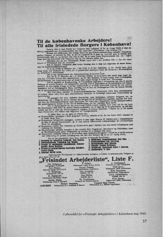 Til de københavnske Arbejder-e! ,
1_
Til alle frisindede Borgere i K benhavnl
Endelig efter 8 Aars Forløb har Vælgerne atter Lejlighed til for en Gange Skyld. at sige
Mening augaaeude den Kommunalpelitik, der har været tørt i København i den forløbne Tid. ,-
Medens den Indflydelse, den menige Mand har paa Kommunalbestyrelsens Arbejde i Periodene›
mellem Valgene, er omtrent lig Nul, er der nu Lejlighed til at gøre op, hvorvidt man er tilfreds med
Forvaltningen eller ej, og dersom man ikke er det, da at sætte andre Repræsentanter ind, der i heler'
Grad føler sig forbunden med Vælgerne, end de, der allerede sidder der. 1
'
'
'
Hvorledes har da den kommunale Politik været [art i den forløbne Tid; -
har der vent
Grund til Tilfredshed ellér del modsatte? ,
'
-
_v
Det er herpaa, Vælgerne skal svare Onsdag den 5. Maj ved Afgivelse af deres Stean'
mer til Kommunalbestyrelsen.
?
Vi er en Kreds af Borgere, der i hø] Grad er af den Opfattelse, at der kunde være gjort
langt mere, end Tilfælde! har været, for at gennemføre tauleligere Kaar for Borgerne i' Almindelighed
og Arbejderne i Særdeleshed.
-
.
,.
,› :
Det er* her Spørgsmealet om Administrationen af Landets Love. '_
Det var K. K. Steincke, der i et Interview udtalte, at Lovgiverne ikke kunde tage noget An-
svar for, hvorledes Lovene blev administreret. og her skal fastslaas, at hvad angaar hans Levkomplaka,
Socialreformen, har Administrationen af denne ladet meget tilbage at ønske her i Kommunen.
. Det er saaledes en Kendsgerning, at Kommunens Regnskab i Krigsurene har vist et mindre
Forbrug til sociale Formaal, end budgetteret, samtidig med at Dagbladene og Skolediraktøreu har kunnet
fortælle, at man skulde tilbage til forrige Aarhundrede for at finde tilsvarende Forhold for den mindre-
bemidlede Del af Befolkningens Børn, samtidig med at man fra Skolelægernes Side har kunnet fortælle
om en gennemgribende Underernæring af vore Børn.
'
,
Men ikke alene vurderer vi BorgerrepræsentationensVirksomhed udfra dens Administration
af Lovene, ogsaa udfra dans egen Administration, herunder de forskellige kommunale Virksomheder og
Institutioner.
'
.
Vi paapeger den ublu indirekte Beskatning, man herigennem udsætter Borgerne for, en
Beskatning, der i Følge sin Natur rammer den fattigste Del af Befolkningen haardest, saaledes kan næv-
nes Gas- og Elektricitetsværkerne samt Sporvejene, der hvert Aar i Regnskabet udviser Kmmpeoverakud,
der genuemgaaende betales af den Deliaf Befolkningen, der har daarligst Rand dertil.
Der er Spørgsmaalet om den kommunale Politik overfor Lejeme. hvor man ialt for høj' Grad
fra Kommunens Side lader de private Ejendomsselskaber om at tage sig 'af Nyopførelserue,og end ikke
nndser sig for at lade ein Forretningsmoral regulere af private Interesser, i Stedet for at det skulde
vsere Kommunen, der virkede som Regulator for Husleieuiveauet.
Vi stiller Krav om og agter at arbejde for:
at Skattepolitiken omlægges i mere progressiv Retning, saaledes at de, der har Read dertil, kommer til
at betale deres Part.
at Kommunens Boligpolin omlægges, saaledes at man tager Hensyn til Befolkningen i Almindelighed
og ikke til private Særinteresser, og at man opfører tidssvarende Arbejder-boliger til overkommelige
Priser lor Arbejderne.
at Kommunen overfor sine Arbejdere og Funktionærer gaar i Spidsen som den største Arbejdsgiver med-
Daslrningjor Dyrtlden.
at Børneforsorgen udvides, herunder at der oprettes flere Vuggestuer, Børnehaver og Fritidshjem, samt
at Skolebespisuingen gøres obligatorisk og udvides til at omfatte hele Aaret.
at Kommunens Arbeider udføres af Kommunens egne Administradonsgreue i Stedet for at skulle fordyres
ved Udliclterlng til private Arbejdsgivere, der selv skal beregne sig en alt for rigelig Profit.
'
'For at faa gennemført disse Krav opstiller vi følgende Kandidater:
l. Furmmu lur llum l'lllll immun. Ilillll mania I. namnrmnll, forummwlnnar um Illlln.
z. mmummumm. Illllshllm Ella mmm. 1. snamllinlnonar Ialt. Stnllcmllln.
I. fill'lllllll lur mumum kommunen. mmu- I. mnln mmm Ilnl smlsnn.
.
0. nurmo r thrllllrt curlslnmn.
I. armani lnr sultlalrmlurml Flølnmlhll. Bruun". II. lrmlurmnll. Romarar!! inum r. ultima.
i. nurmnilr Hmm uma
UMH" Hills". ll. mllmlltllllll' n. SIIII'.
Undertegnede Tillidsmænd for københavnske Arbejdsro anbefaler de københavnske Veslgere at
give deres Stemme til
_
,,Frisindet Arbejderliste“, Liste F.
Chr. Dalsgaard, S. Kolind, A4 Jakohsgaard,
w
:-a 3 a :- a n3.ento =n =2 .-.-.
Lithografllk Trykluft”, Tillidsmand, Lager & Pak.. EDB. Formand for Afd. Lillian-alen.
Poul Nielsen, Gunner Poulsen, Niels Bynrn,
Malernes faglige Klub, DÅB. Remisearbejderue, København. Tillidsmand, BáW, Refshaleøen.
C. Malmbo ,
Villy Schneider, Ebba Rasmussen,
Jeruhauearh. M . M.
'
_
DSäMP, Afd. 15. Tillidakvlude, Boghlnderna.
M. Bundgaard, Boe Nielsen, Henry Christoffersen,
Tillidsmand. Molurfabr. eDanc. i) MP, Aid. 7. DSaMF, Afd. 15.
'
Marius. Jensen, _
Th. Christiansen, Niels Nielsen,
Tillidsmand, Bin. 1 Gmdabl. Formand for Kabelarbejderne. Tillidsmand, BEW. Reilhlieøen. ›
v
Herman Jørgensen, Typogral Clausen,
'
nat-:m Tillidsmand, ru. Grønbech a Sønner, Tillidsmand, s L. eller! Bomann. › _ ,_ v
.
'H
Løbeseddel for »Fririndet Arbejderliste« i København maj 1943.
57
 