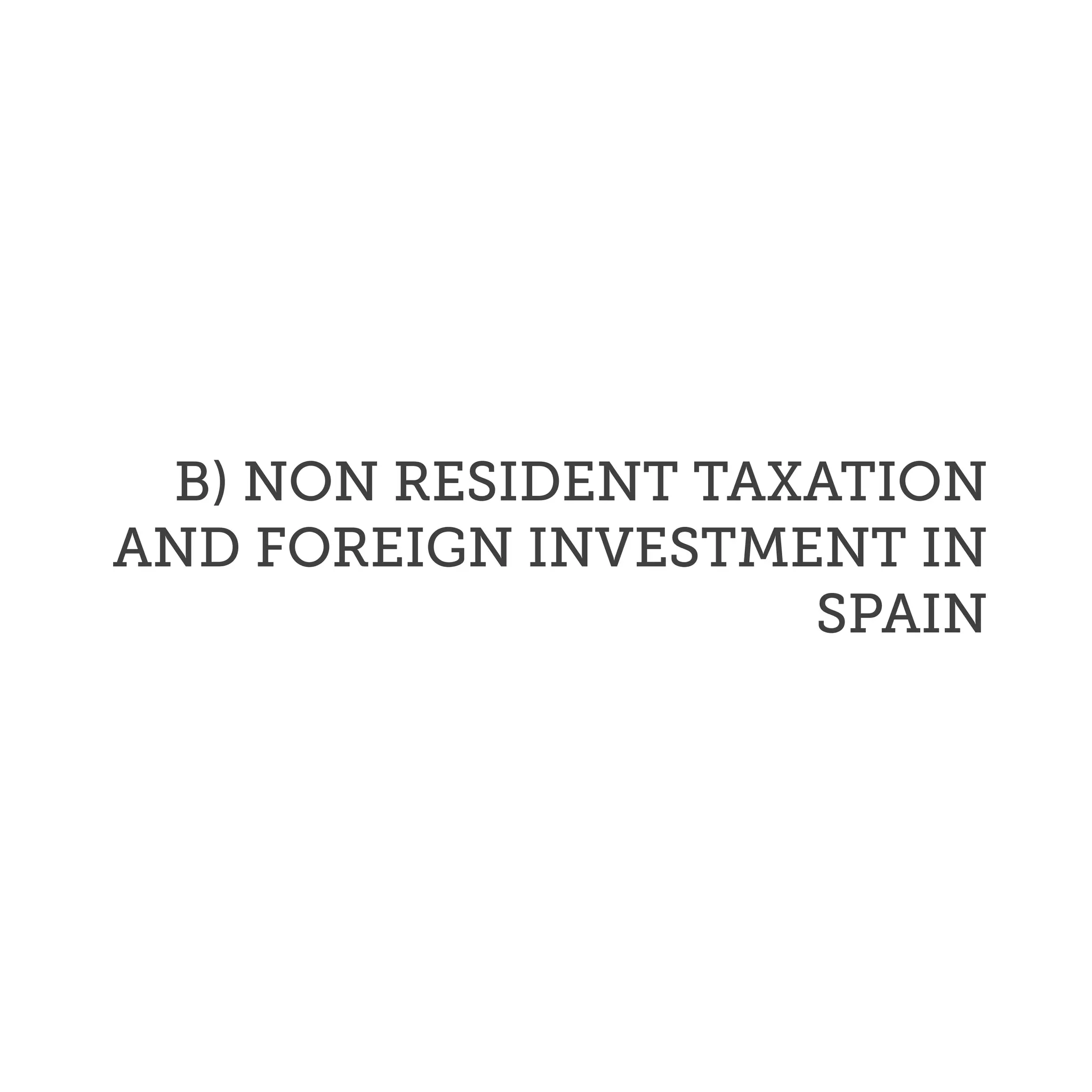 B) NON RESIDENT TAXATION
AND FOREIGN INVESTMENT IN
SPAIN
 