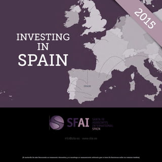 INVESTING
IN
SPAIN
2015
info@sfai.es www.sfai.es
(El contenido de este Documento es meramente informativo y no constituye un asesoramiento suficiente para la toma de decisiones sobre las materias tratadas)
 