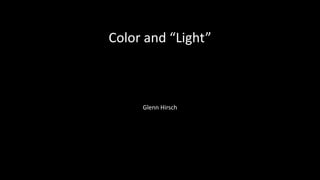 Color and “Light”
Glenn Hirsch
 