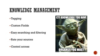 § Tagging
§ Custom Fields
§ Easy searching and filtering
§ Rate your sources
§ Control access
 