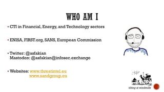 § CTI in Financial, Energy, and Technology sectors
§ ENISA, FIRST.org, SANS, European Commission
§ Twitter: @asfakian
Mast...