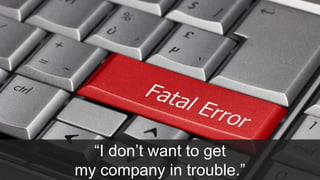 27
#MKTNATION
“I don’t want to get
my company in trouble.”
 