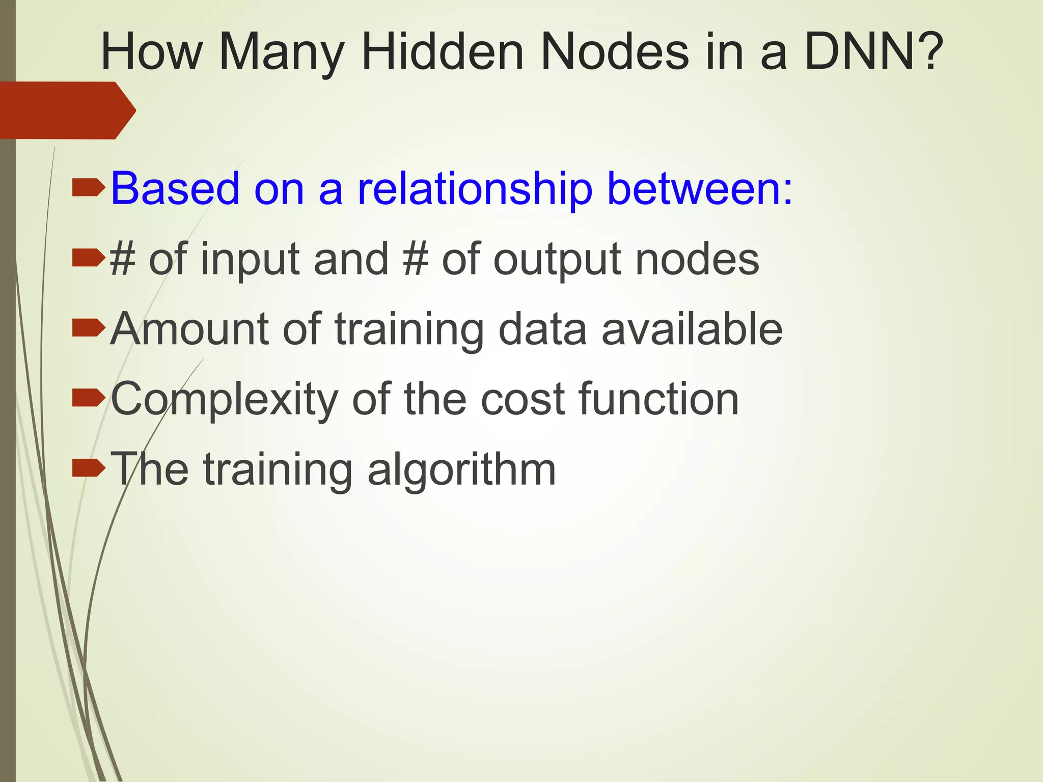 How Many Hidden Nodes in a DNN?
Based on a relationship between:
# of input and # of output nodes
Amount of training data available
Complexity of the cost function
The training algorithm
 