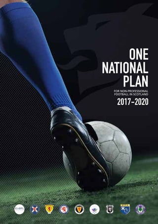 FOR NON-PROFESSIONAL
FOOTBALL IN SCOTLAND
ONE
NATIONAL
PLAN
2017-2020
 