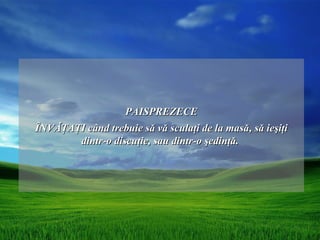 PAISPREZECE
ÎNVĂŢAŢI când trebuie să vă sculaţi de la masă, să ieşiţi
       dintr-o discuţie, sau dintr-o şedinţă.
 