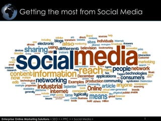 Getting the most from Social Media
1Enterprise Online Marketing Solutions < SEO > < PPC > < Social Media > 1
 