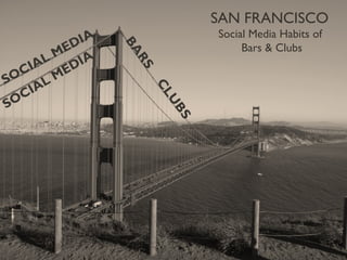 SAN FRANCISCO
Social Media Habits of
Bars & Clubs
 