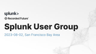 Splunk User Group
2023-08-02, San Francisco Bay Area
 