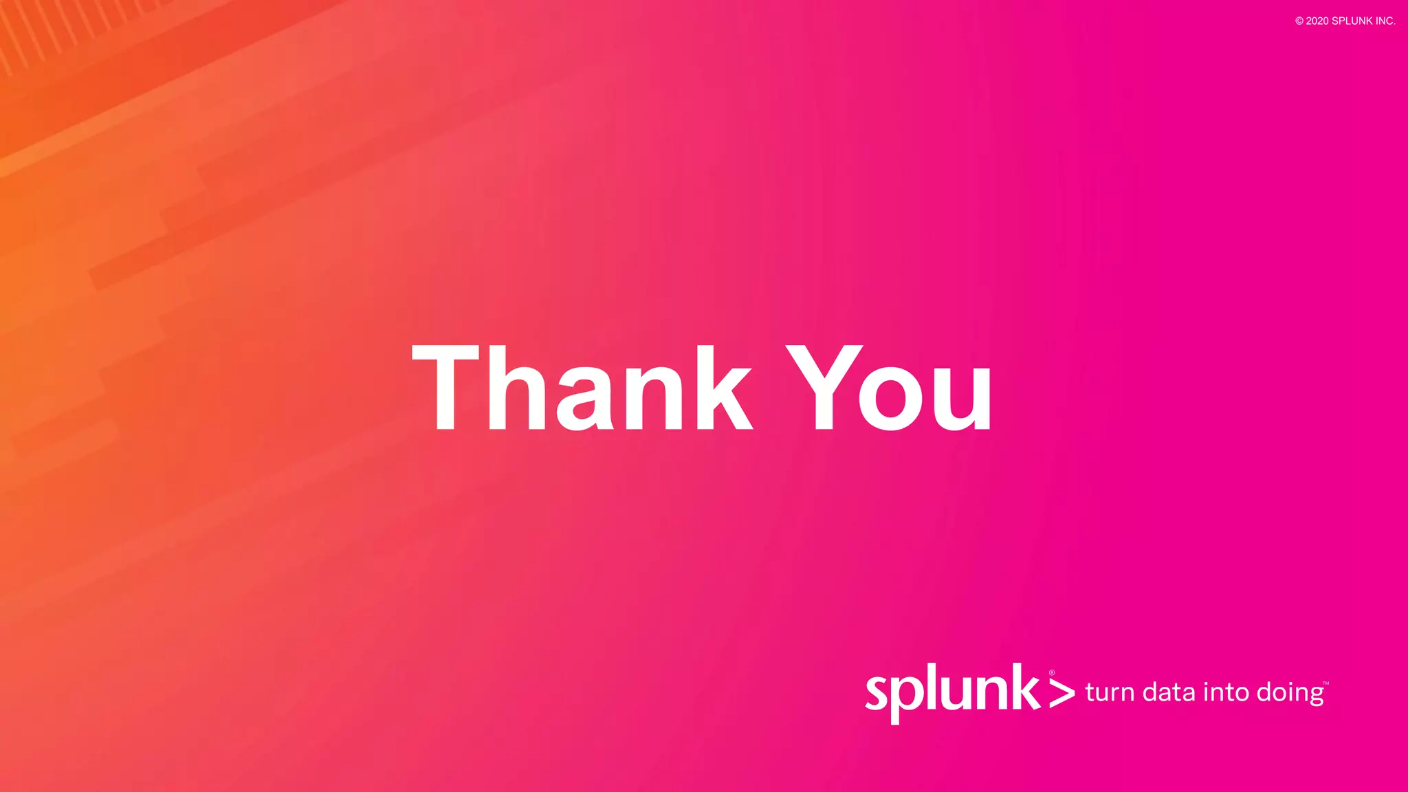 Thank You
© 2020 SPLUNK INC.
 