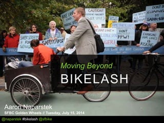 @naparstek #bikelash @sfbike
Aaron Naparstek
SFBC Golden Wheels // Tuesday, July 15, 2014
Moving Beyond
BIKELASH
 