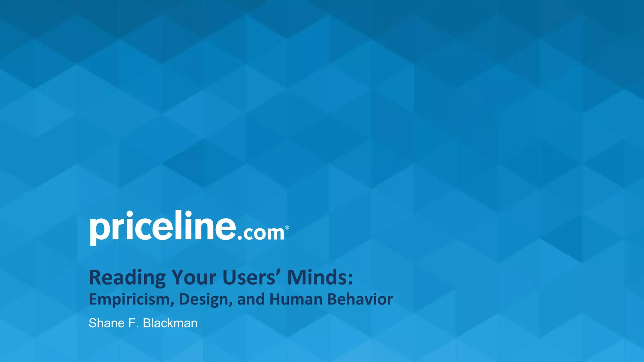 Reading Your Users’ Minds:
Empiricism, Design, and Human Behavior
Shane F. Blackman
 