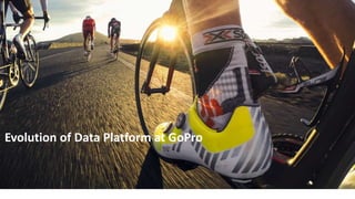 Evolution of Data Platform at GoPro
 