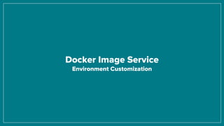 Docker Image Service
Environment Customization
 