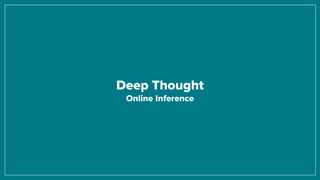 Deep Thought
Online Inference
 