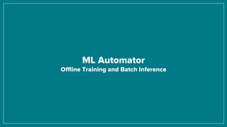 ML Automator
Offline Training and Batch Inference
 