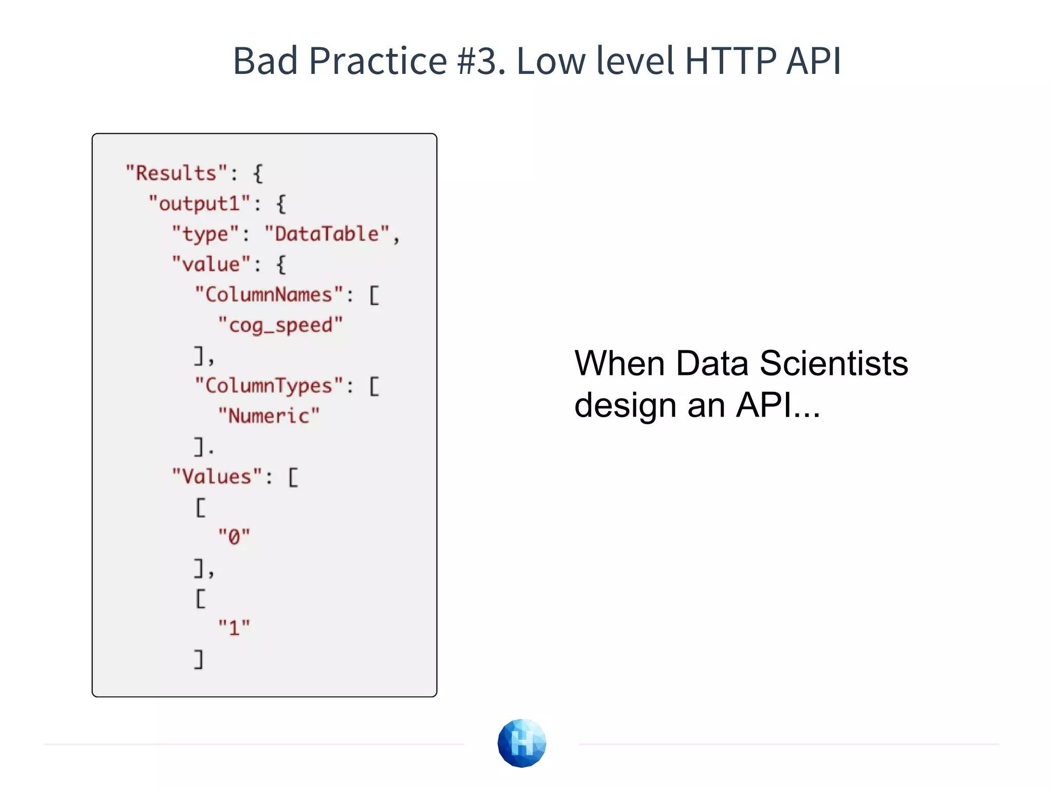 Bad Practice #3. Low level HTTP API
When Data Scientists
design an API...
 