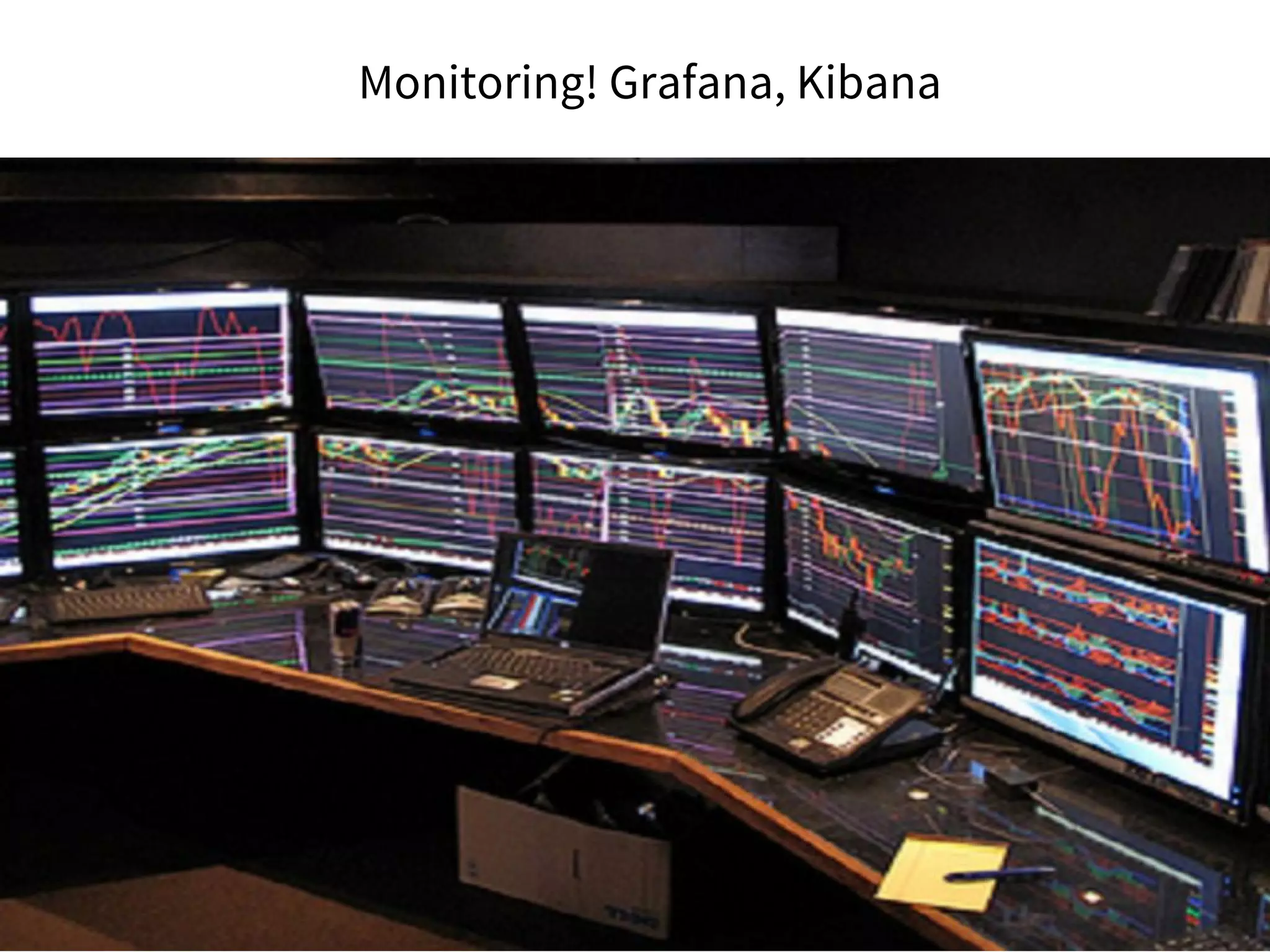 Monitoring! Grafana, Kibana
 