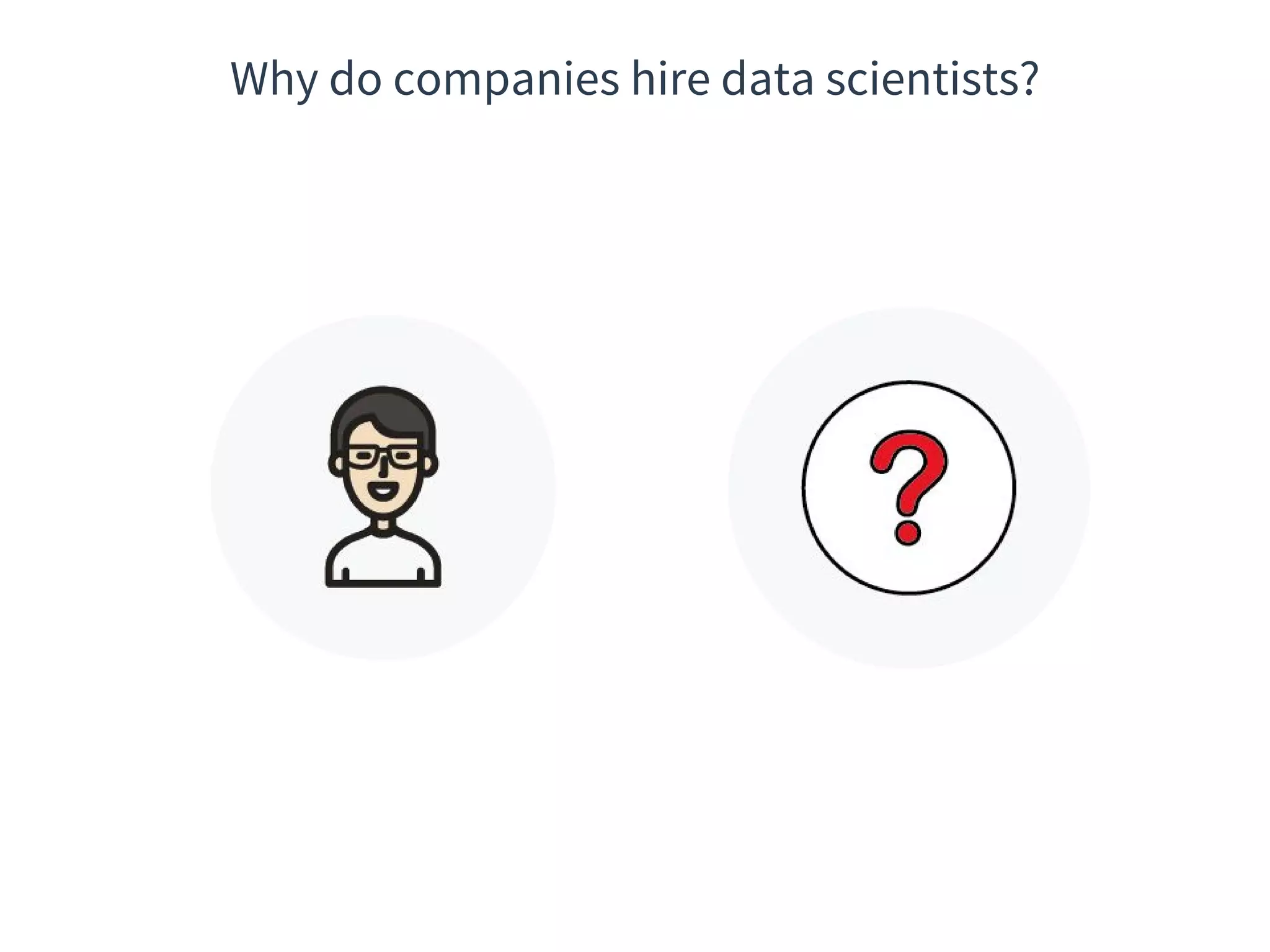 Why do companies hire data scientists?
 